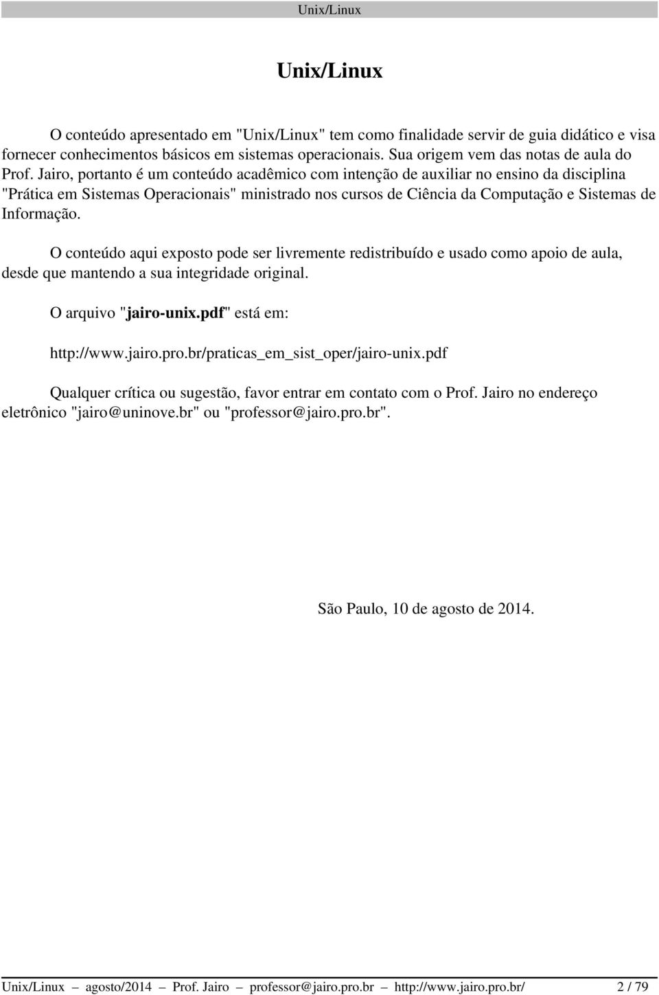 O conteúdo aqui exposto pode ser livremente redistribuído e usado como apoio de aula, desde que mantendo a sua integridade original. O arquivo "jairo unix.pdf" está em: http://www.jairo.pro.