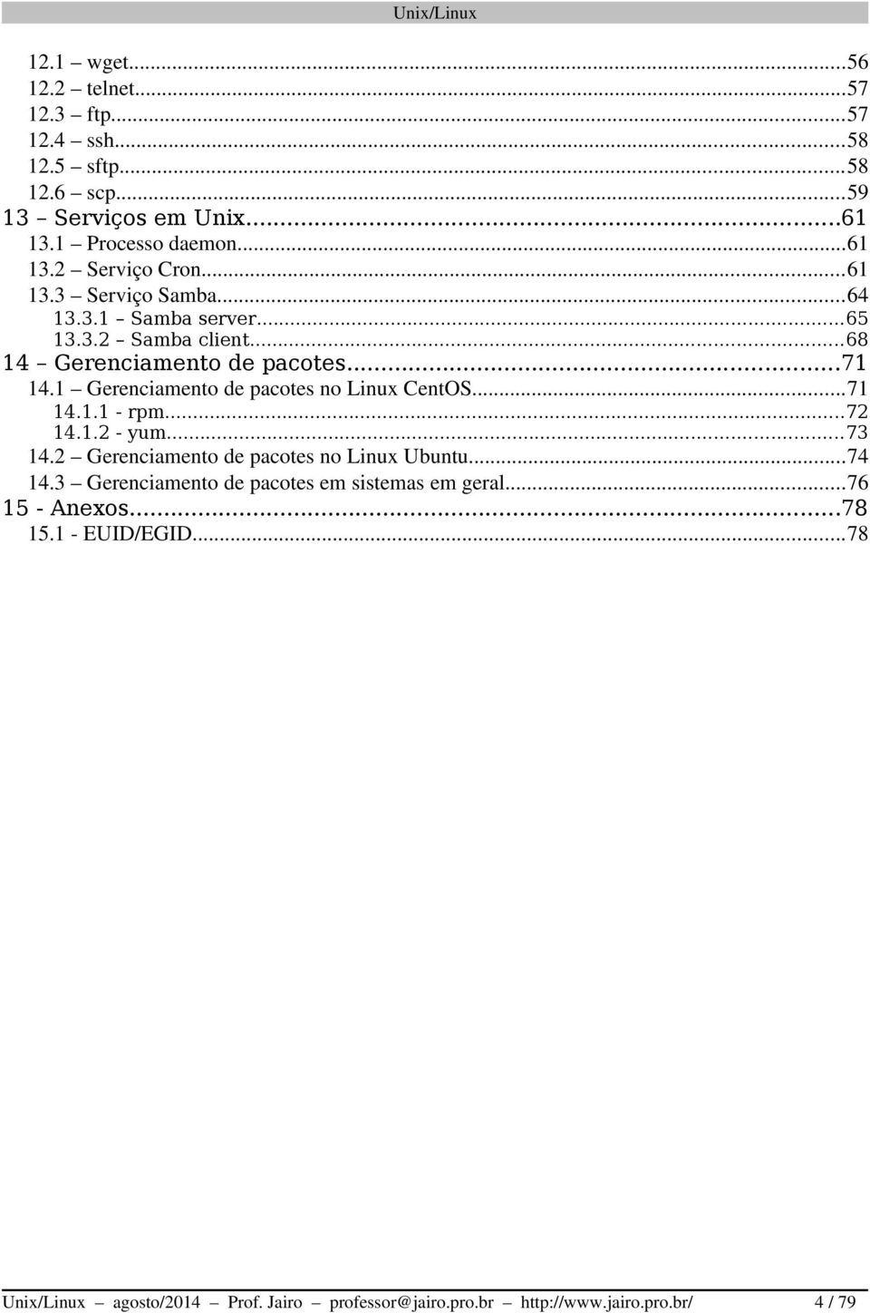 1 Gerenciamento de pacotes no Linux CentOS...71 14.1.1 - rpm...72 14.1.2 - yum...73 14.2 Gerenciamento de pacotes no Linux Ubuntu...74 14.