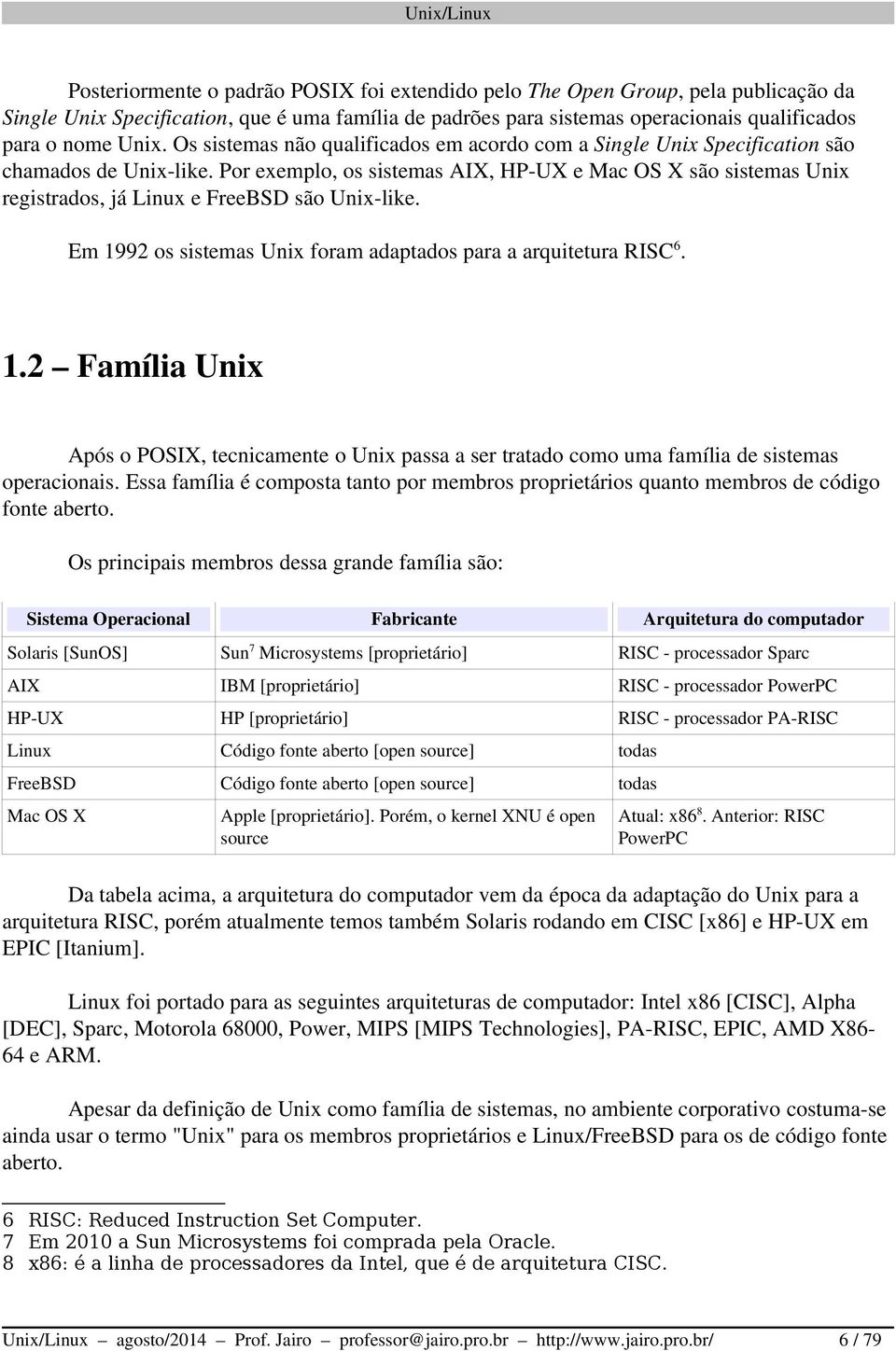 Por exemplo, os sistemas AIX, HP UX e Mac OS X são sistemas Unix registrados, já Linux e FreeBSD são Unix like. Em 19