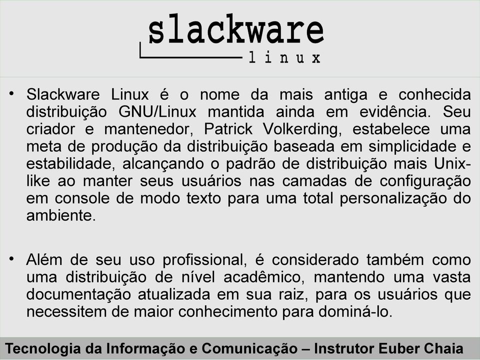 distribuição mais Unixlike ao manter seus usuários nas camadas de configuração em console de modo texto para uma total personalização do ambiente.