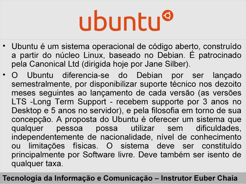 Support - recebem supporte por 3 anos no Desktop e 5 anos no servidor), e pela filosofia em torno de sua concepção.