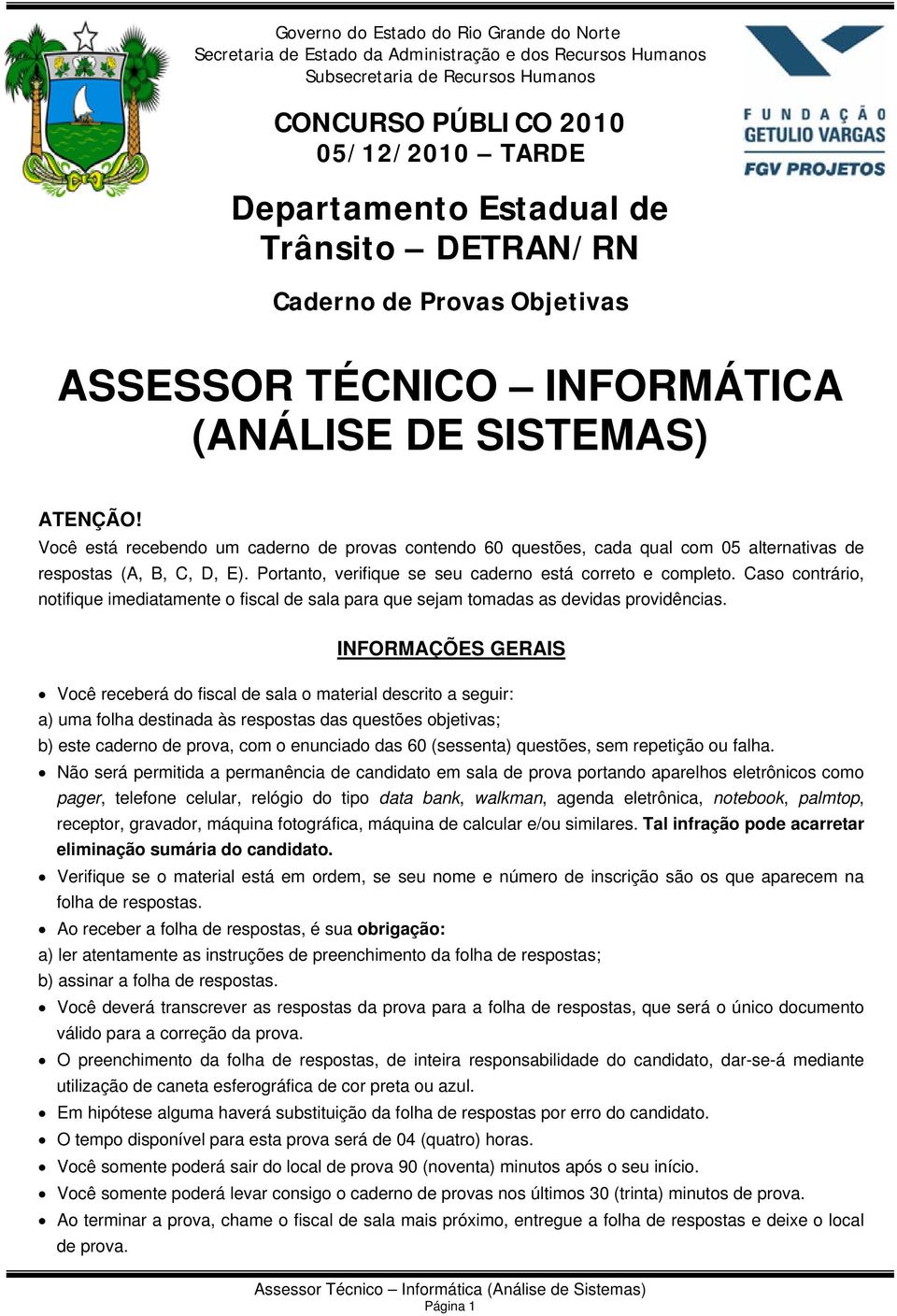 Você está recebendo um caderno de provas contendo 60 questões, cada qual com 05 alternativas de respostas (A, B, C, D, E). Portanto, verifique se seu caderno está correto e completo.