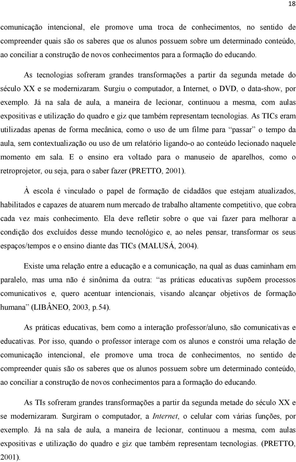 Surgiu o computador, a Internet, o DVD, o data-show, por exemplo.