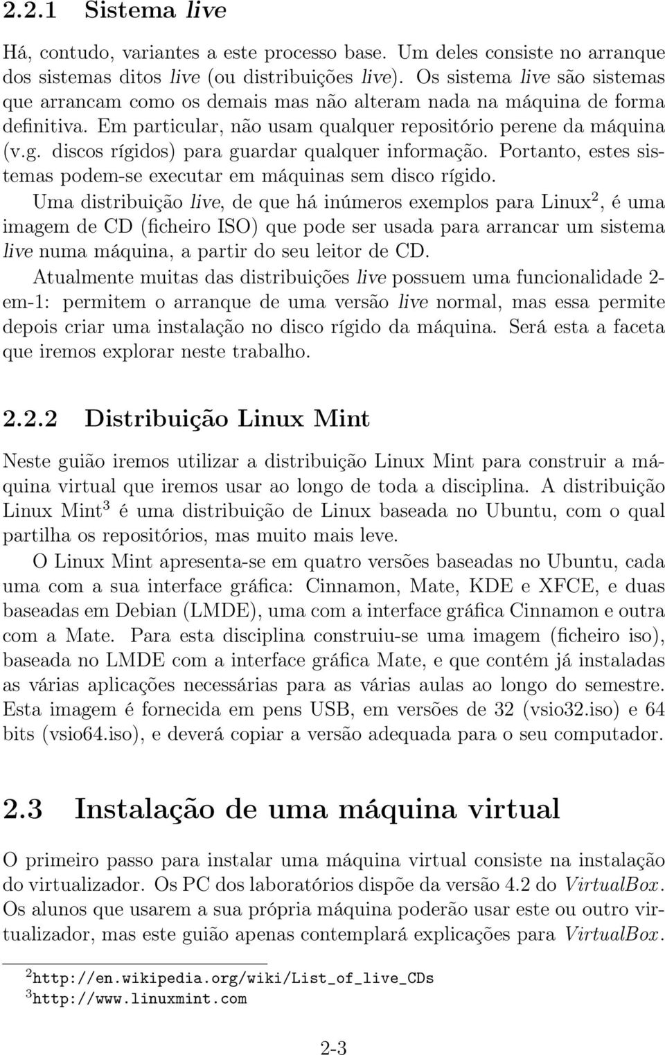 discos rígidos) para guardar qualquer informação. Portanto, estes sistemas podem-se executar em máquinas sem disco rígido.