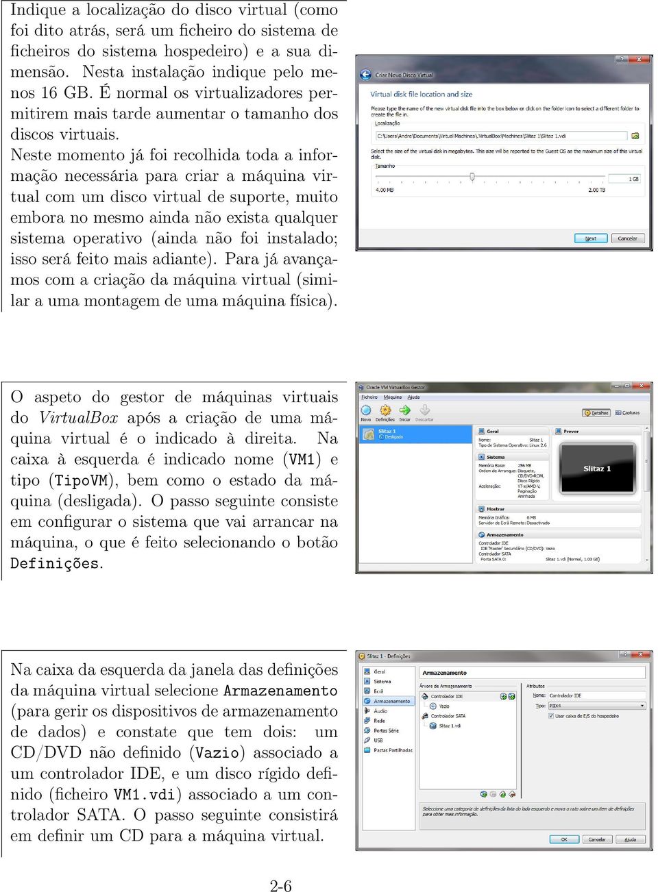 Neste momento já foi recolhida toda a informação necessária para criar a máquina virtual com um disco virtual de suporte, muito embora no mesmo ainda não exista qualquer sistema operativo (ainda não