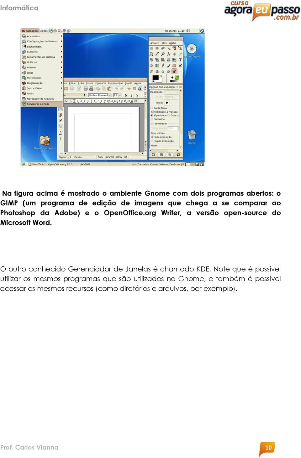 O outro conhecido Gerenciador de Janelas é chamado KDE.