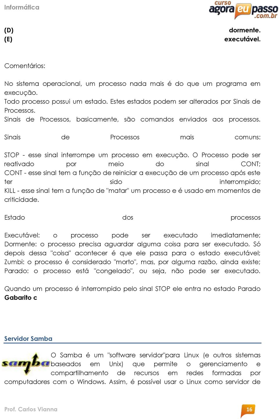 Sinais de Processos mais comuns: STOP - esse sinal interrompe um processo em execução.