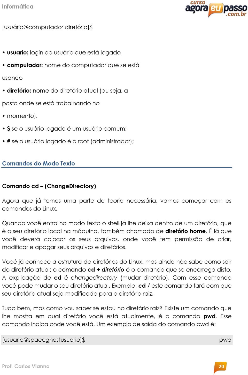 $ se o usuário logado é um usuário comum; # se o usuário logado é o root (administrador); Comandos do Modo Texto Comando cd (ChangeDirectory) Agora que já temos uma parte da teoria necessária, vamos