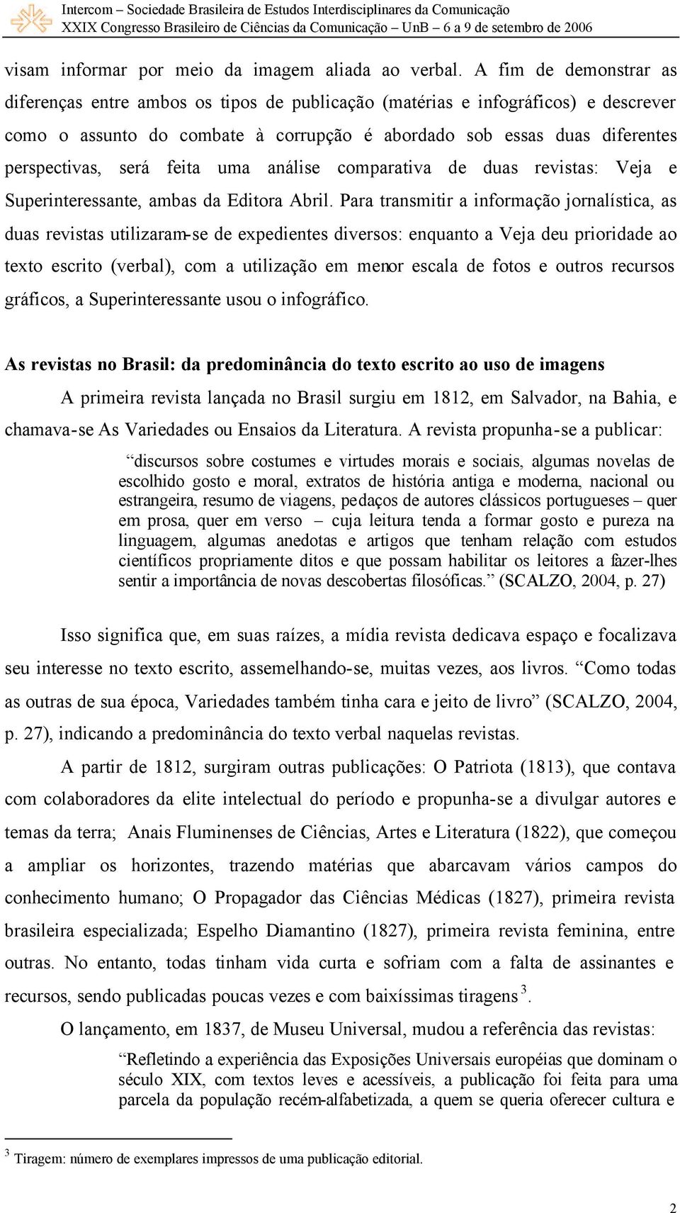 será feita uma análise comparativa de duas revistas: Veja e Superinteressante, ambas da Editora Abril.