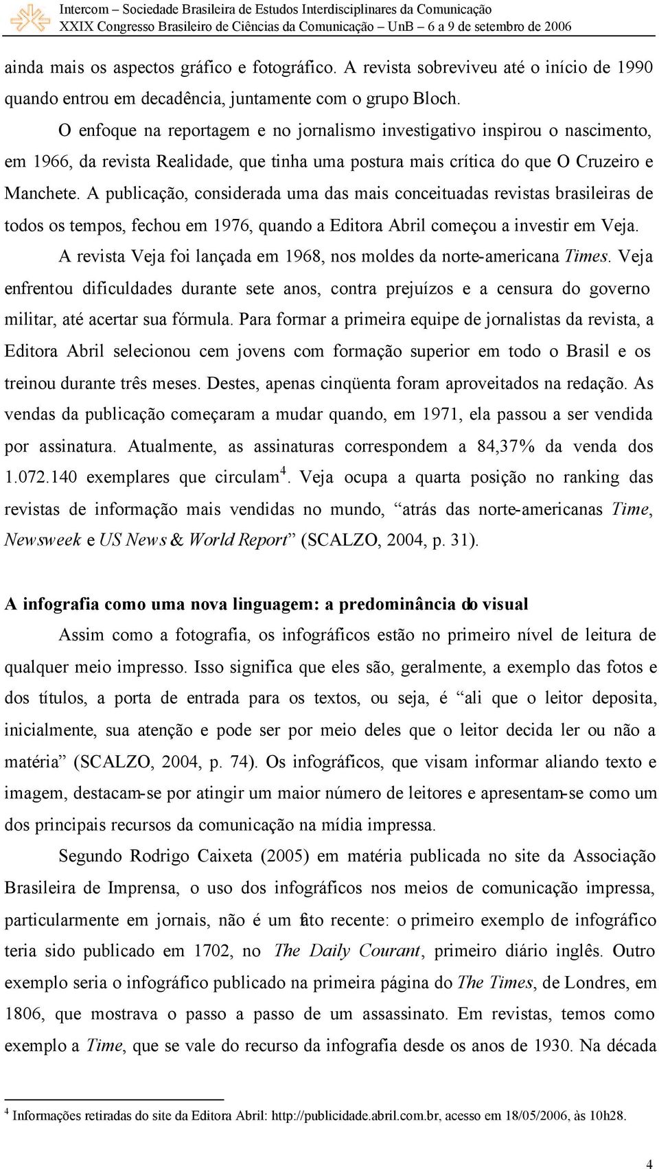 A publicação, considerada uma das mais conceituadas revistas brasileiras de todos os tempos, fechou em 1976, quando a Editora Abril começou a investir em Veja.