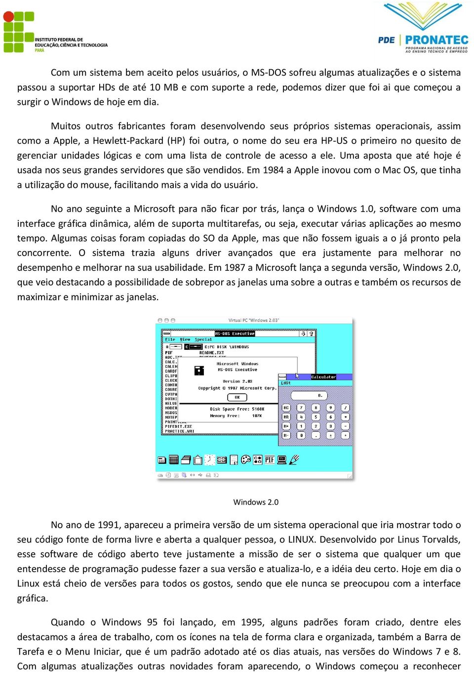 Muitos outros fabricantes foram desenvolvendo seus próprios sistemas operacionais, assim como a Apple, a Hewlett-Packard (HP) foi outra, o nome do seu era HP-US o primeiro no quesito de gerenciar