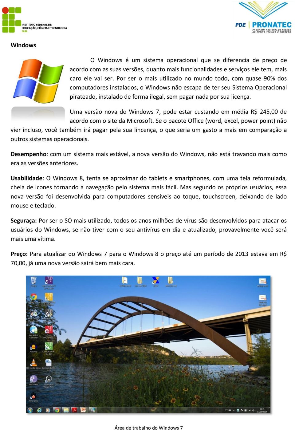licença. Uma versão nova do Windows 7, pode estar custando em média R$ 245,00 de acordo com o site da Microsoft.