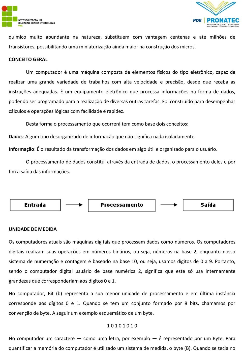 instruções adequadas. É um equipamento eletrônico que processa informações na forma de dados, podendo ser programado para a realização de diversas outras tarefas.