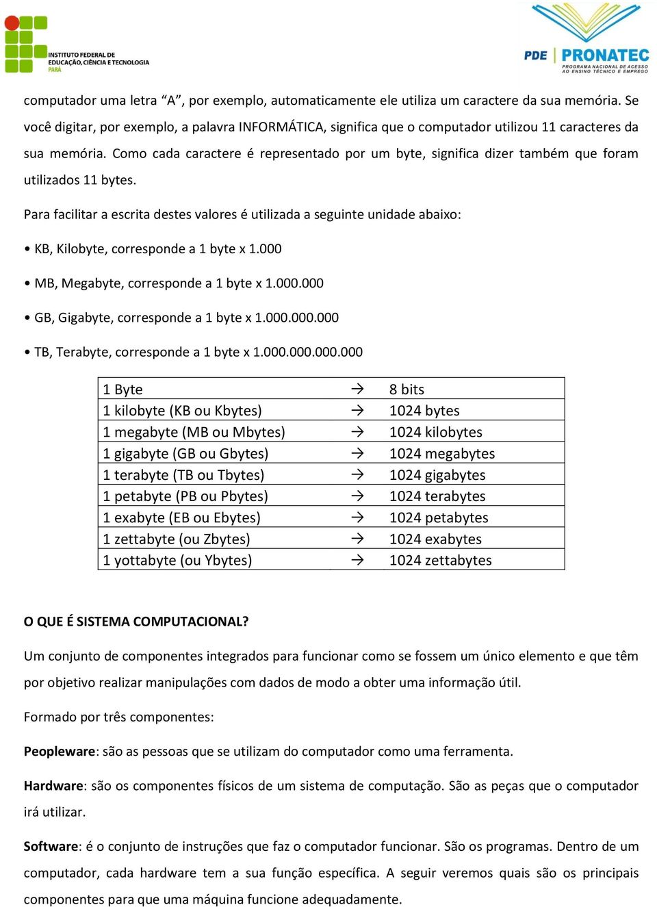 Como cada caractere é representado por um byte, significa dizer também que foram utilizados 11 bytes.