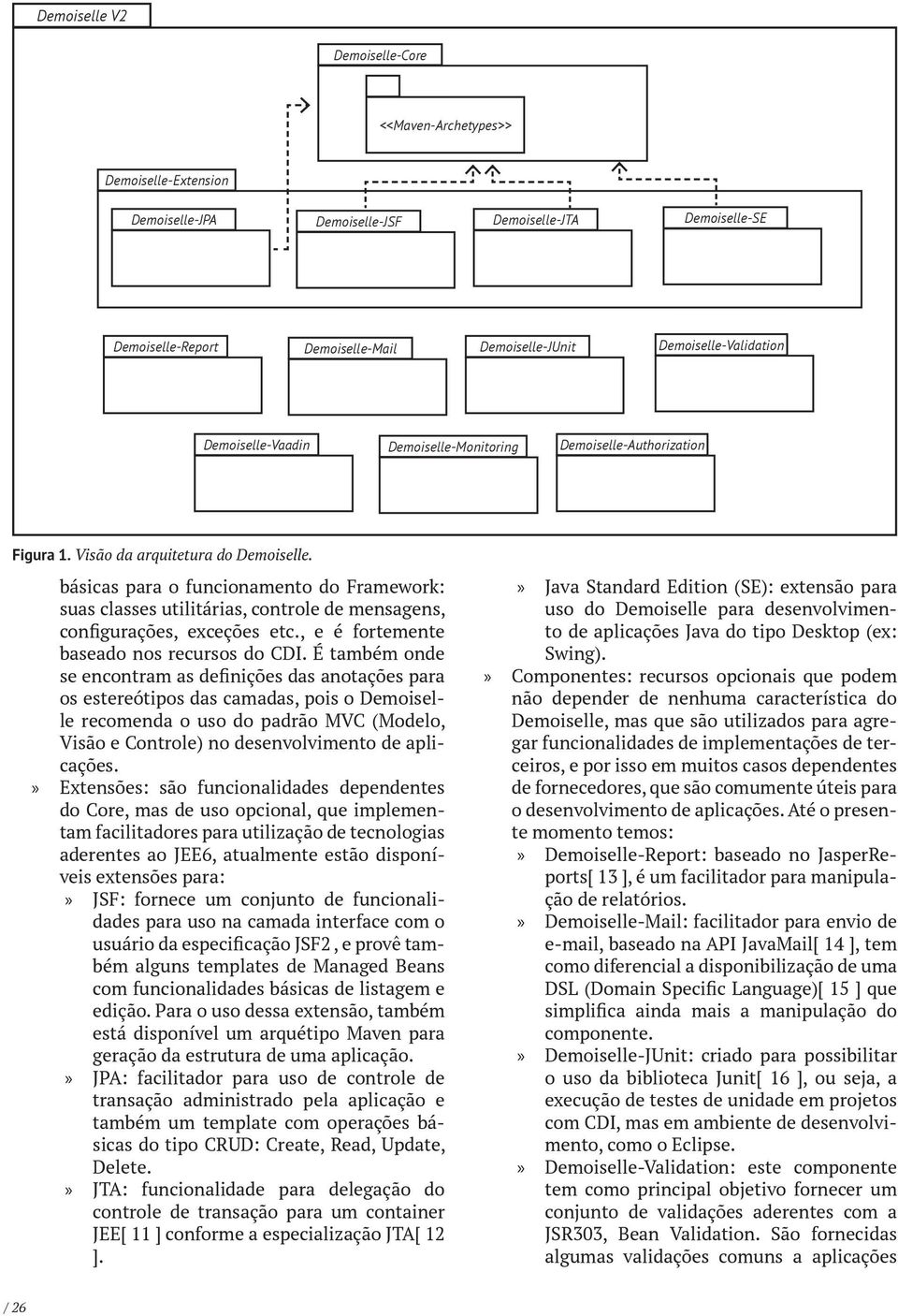 básicas para o funcionamento do Framework: suas classes utilitárias, controle de mensagens, configurações, exceções etc., e é fortemente baseado nos recursos do CDI.