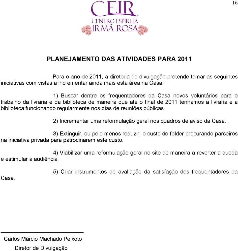 reuniões públicas. 2) Incrementar uma reformulação geral nos quadros de aviso da Casa.