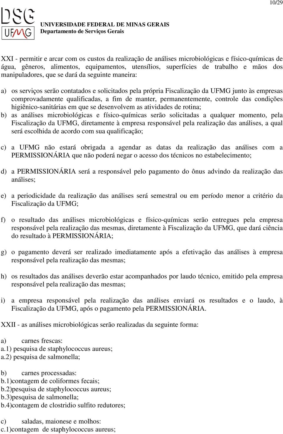 permanentemente, controle das condições higiênico-sanitárias em que se desenvolvem as atividades de rotina; b) as análises microbiológicas e físico-químicas serão solicitadas a qualquer momento, pela