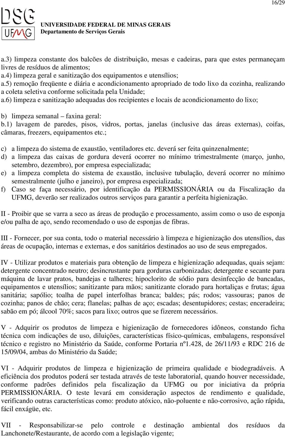 5) remoção freqüente e diária e acondicionamento apropriado de todo lixo da cozinha, realizando a coleta seletiva conforme solicitada pela Unidade; a.