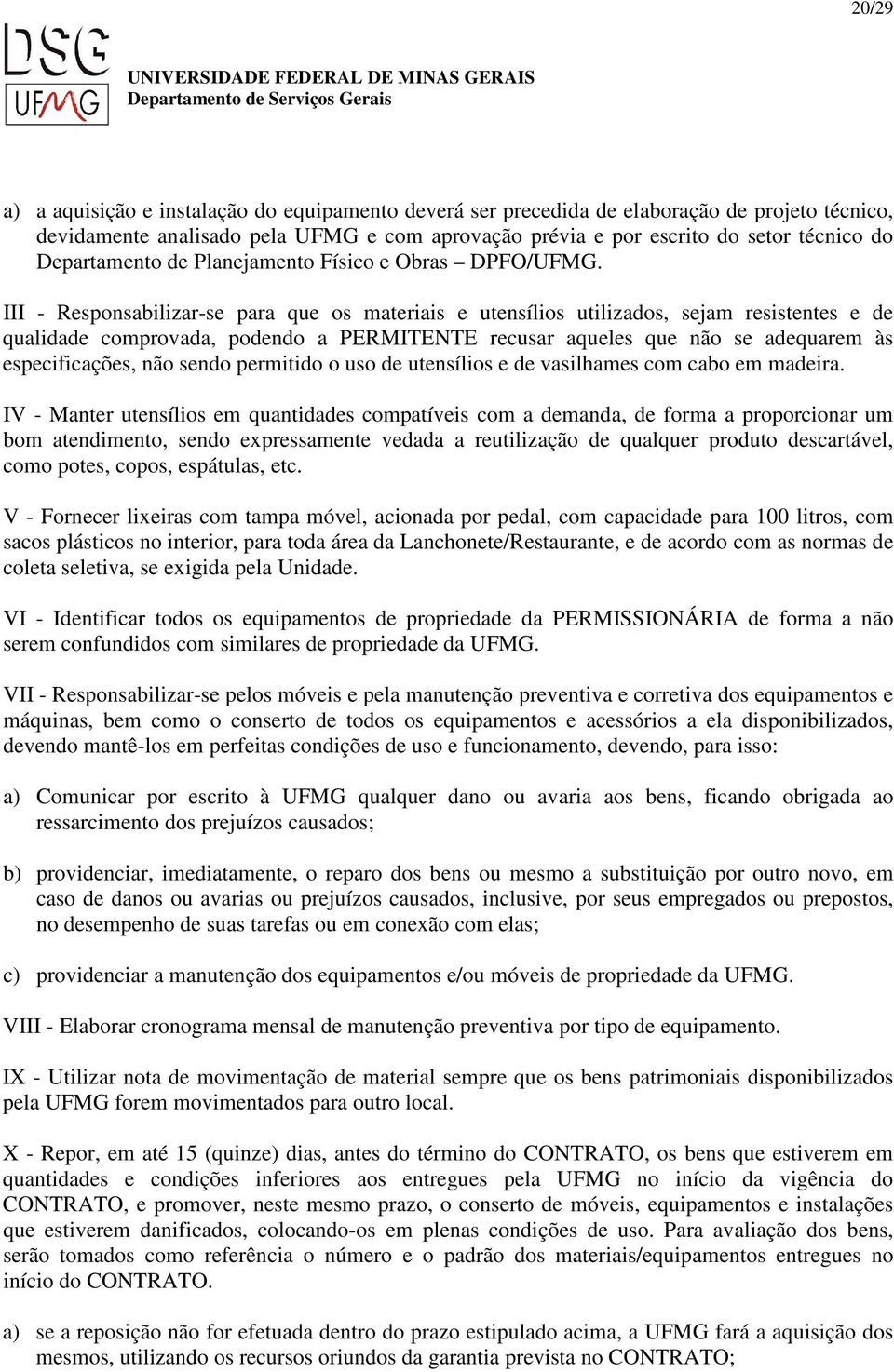 III - Responsabilizar-se para que os materiais e utensílios utilizados, sejam resistentes e de qualidade comprovada, podendo a PERMITENTE recusar aqueles que não se adequarem às especificações, não