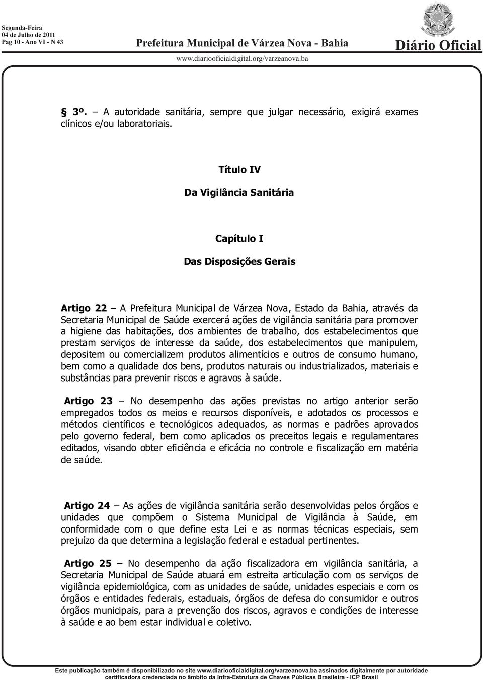 vigilância sanitária para promover a higiene das habitações, dos ambientes de trabalho, dos estabelecimentos que prestam serviços de interesse da saúde, dos estabelecimentos que manipulem, depositem