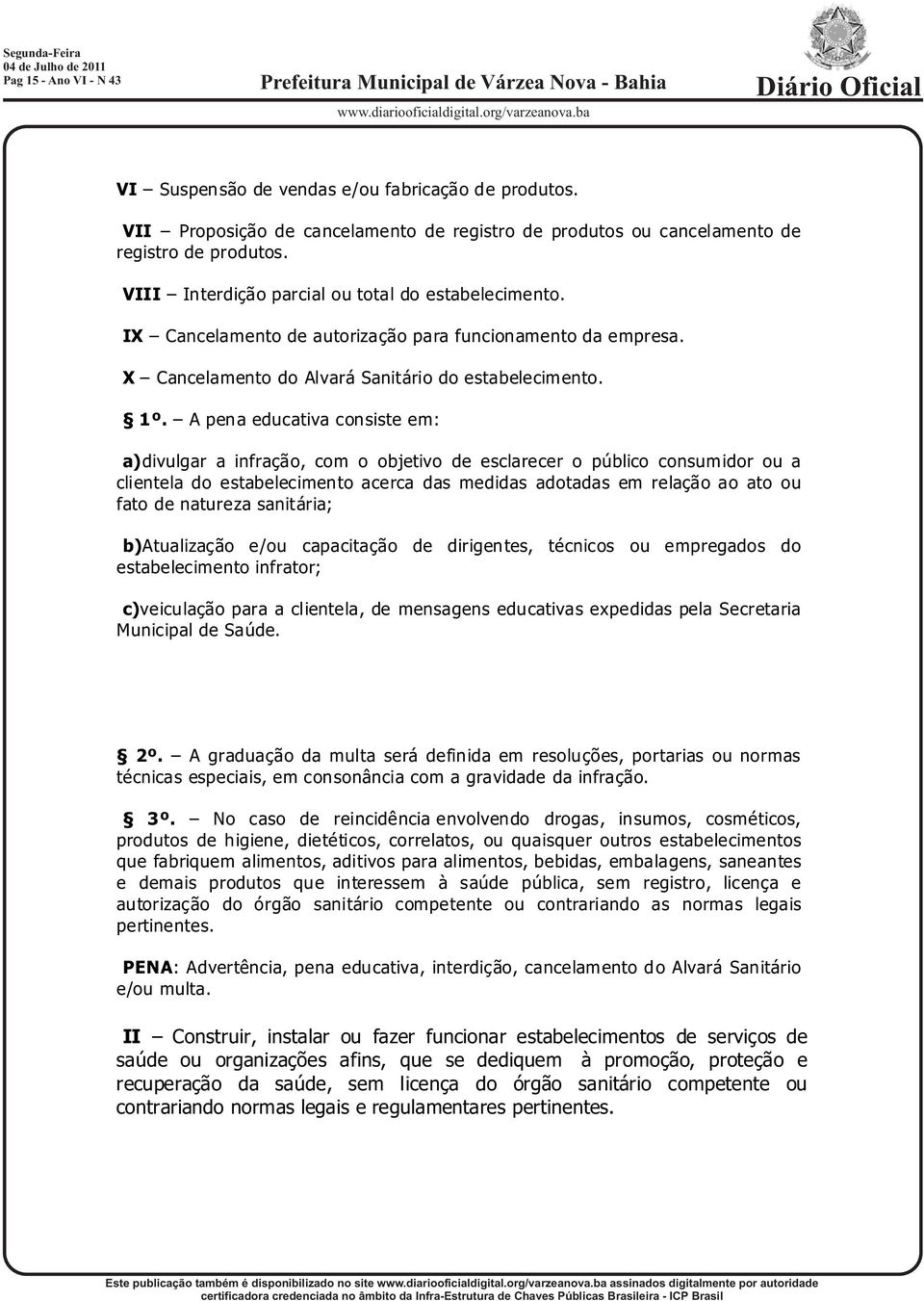 A pena educativa consiste em: a)divulgar a infração, com o objetivo de esclarecer o público consumidor ou a clientela do estabelecimento acerca das medidas adotadas em relação ao ato ou fato de