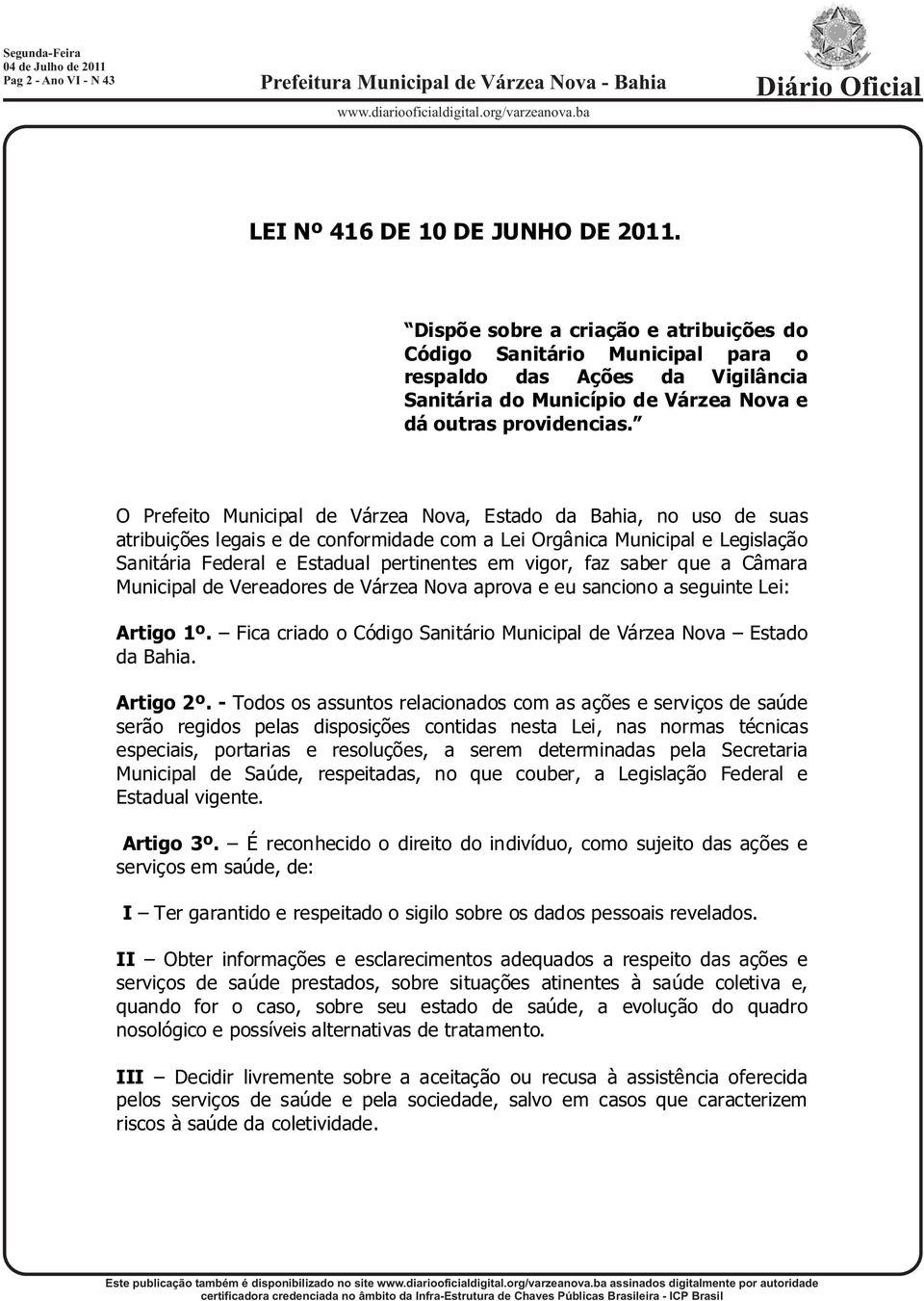 O Prefeito Municipal de Várzea Nova, Estado da Bahia, no uso de suas atribuições legais e de conformidade com a Lei Orgânica Municipal e Legislação Sanitária Federal e Estadual pertinentes em vigor,