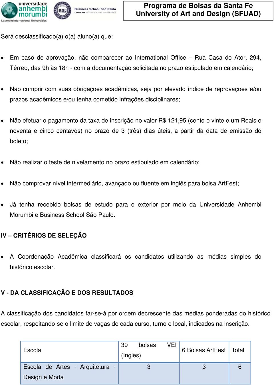 pagamento da taxa de inscrição no valor R$ 121,95 (cento e vinte e um Reais e noventa e cinco centavos) no prazo de 3 (três) dias úteis, a partir da data de emissão do boleto; Não realizar o teste de