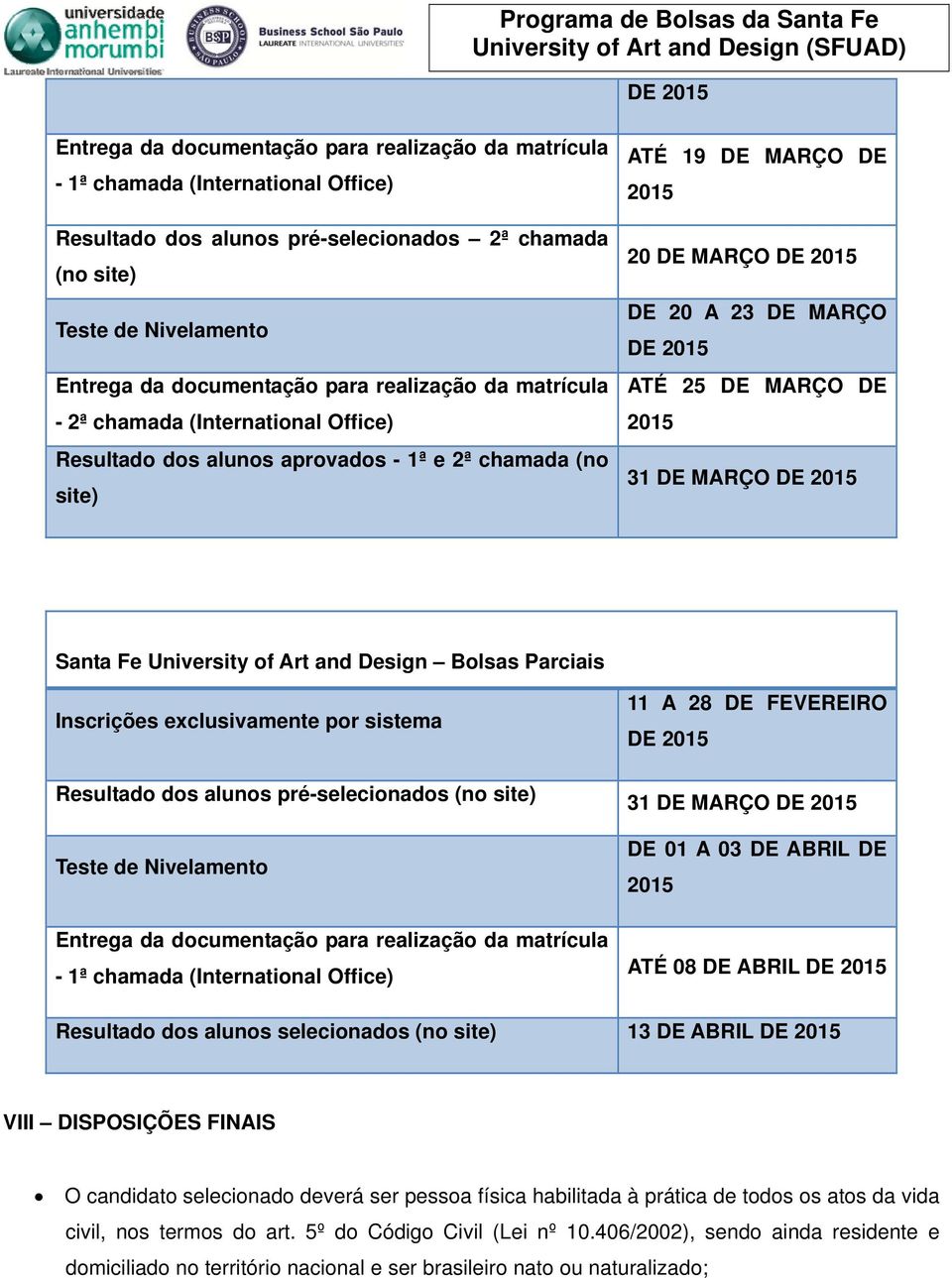 31 DE MARÇO Santa Fe University of Art and Design Bolsas Parciais Inscrições exclusivamente por sistema Resultado dos alunos pré-selecionados (no site) Teste de Nivelamento Entrega da documentação