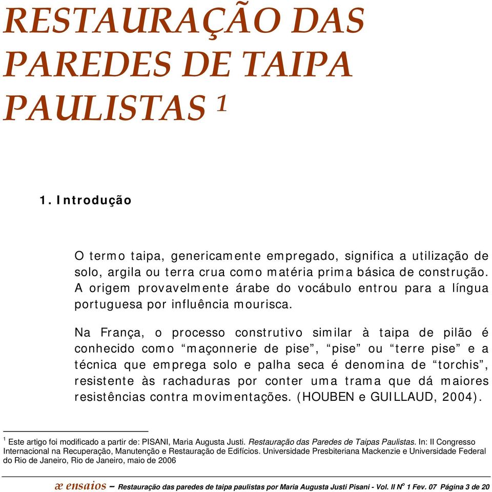 Na França, o processo construtivo similar à taipa de pilão é conhecido como maçonnerie de pise, pise ou terre pise e a técnica que emprega solo e palha seca é denomina de torchis, resistente às