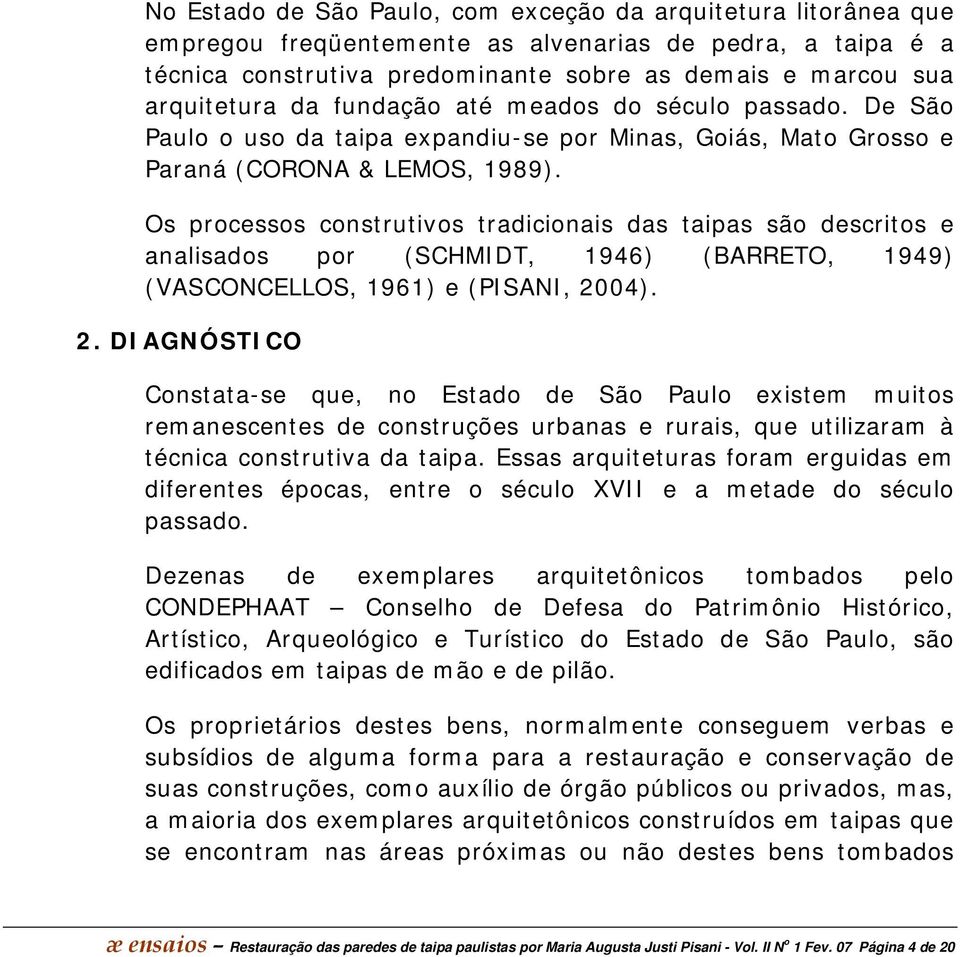 Os processos construtivos tradicionais das taipas são descritos e analisados por (SCHMIDT, 1946) (BARRETO, 1949) (VASCONCELLOS, 1961) e (PISANI, 20