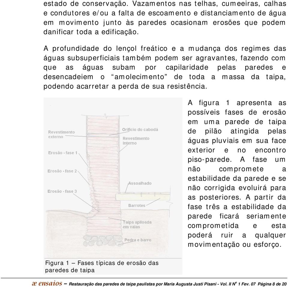 A profundidade do lençol freático e a mudança dos regimes das águas subsuperficiais também podem ser agravantes, fazendo com que as águas subam por capilaridade pelas paredes e desencadeiem o