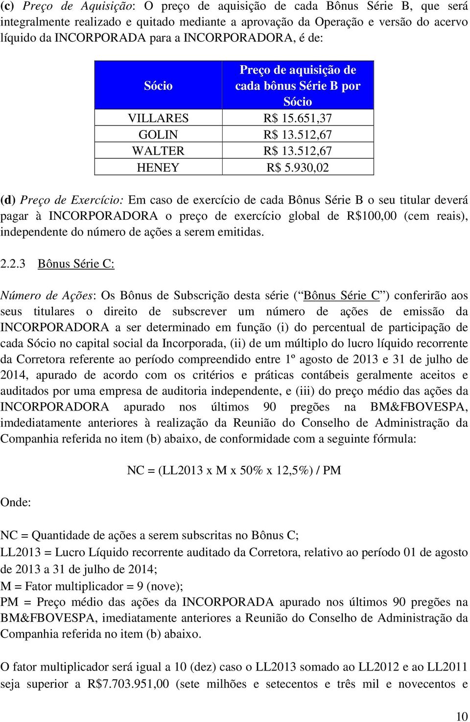 930,02 (d) Preço de Exercício: Em caso de exercício de cada Bônus Série B o seu titular deverá pagar à INCORPORADORA o preço de exercício global de R$100,00 (cem reais), independente do número de