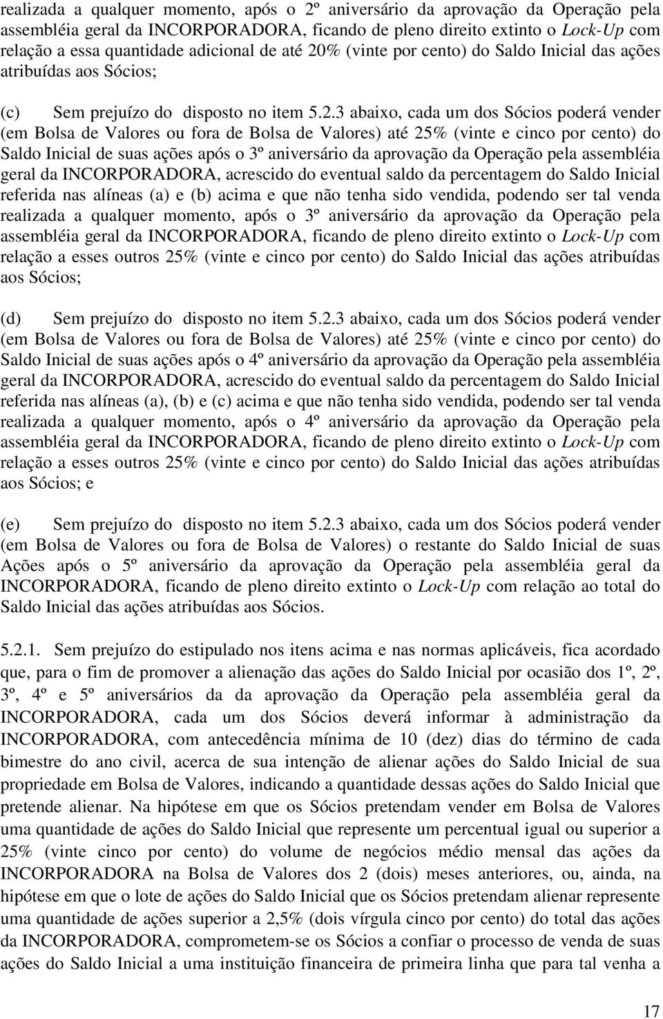 % (vinte por cento) do Saldo Inicial das ações atribuídas aos Sócios; (c) Sem prejuízo do disposto no item 5.2.