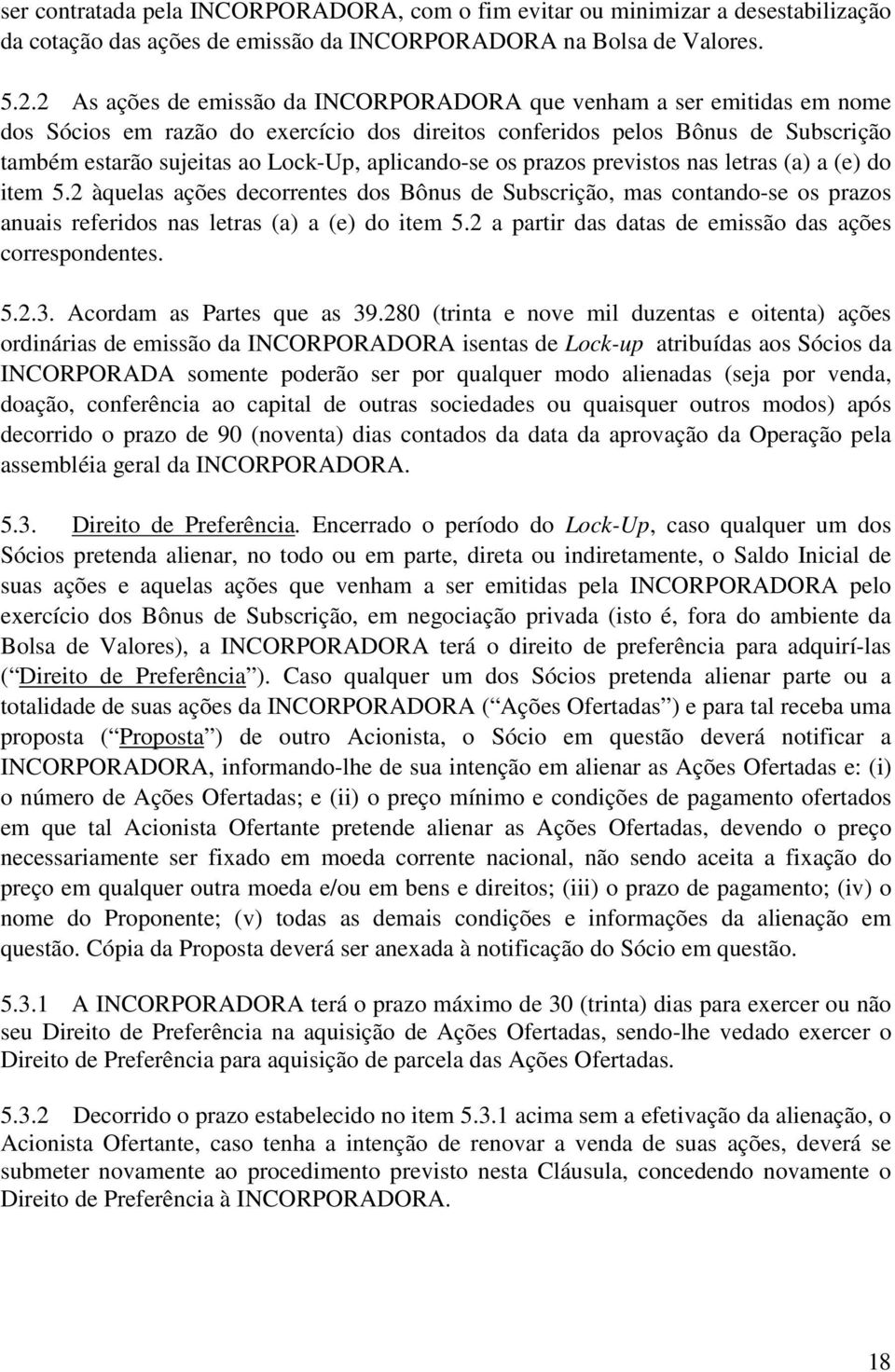 aplicando-se os prazos previstos nas letras (a) a (e) do item 5.2 àquelas ações decorrentes dos Bônus de Subscrição, mas contando-se os prazos anuais referidos nas letras (a) a (e) do item 5.