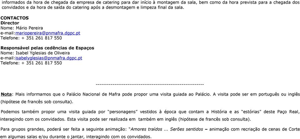 pt Telefone: + 351 261 817 550 Responsável pelas cedências de Espaços Nome: Isabel Yglesias de Oliveira e-mail:isabelyglesias@pnmafra.dgpc.