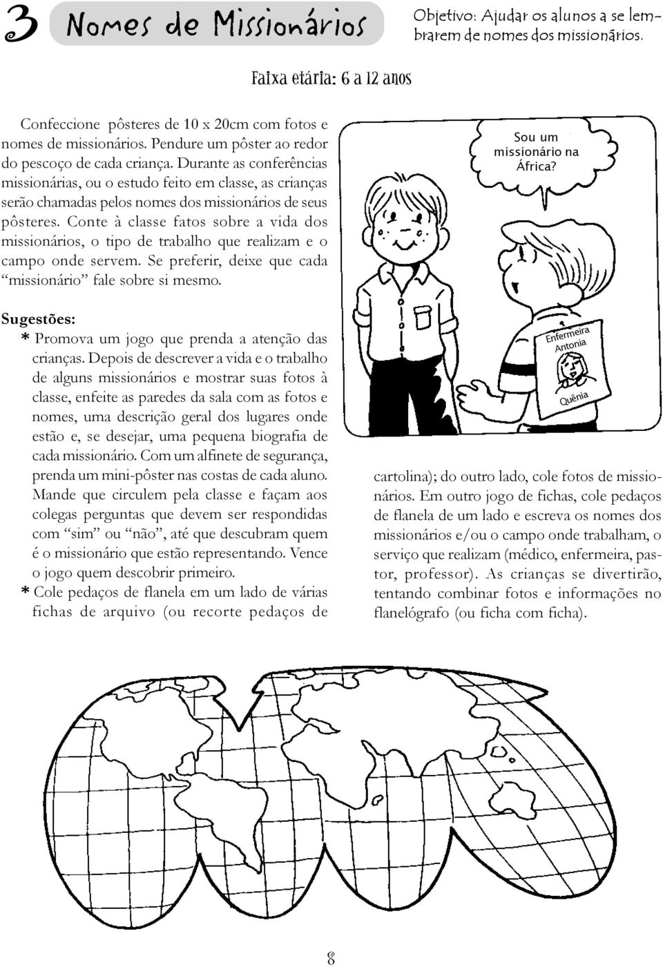 Conte à classe fatos sobre a vida dos missionários, o tipo de trabalho que realizam e o campo onde servem. Se preferir, deixe que cada missionário fale sobre si mesmo.