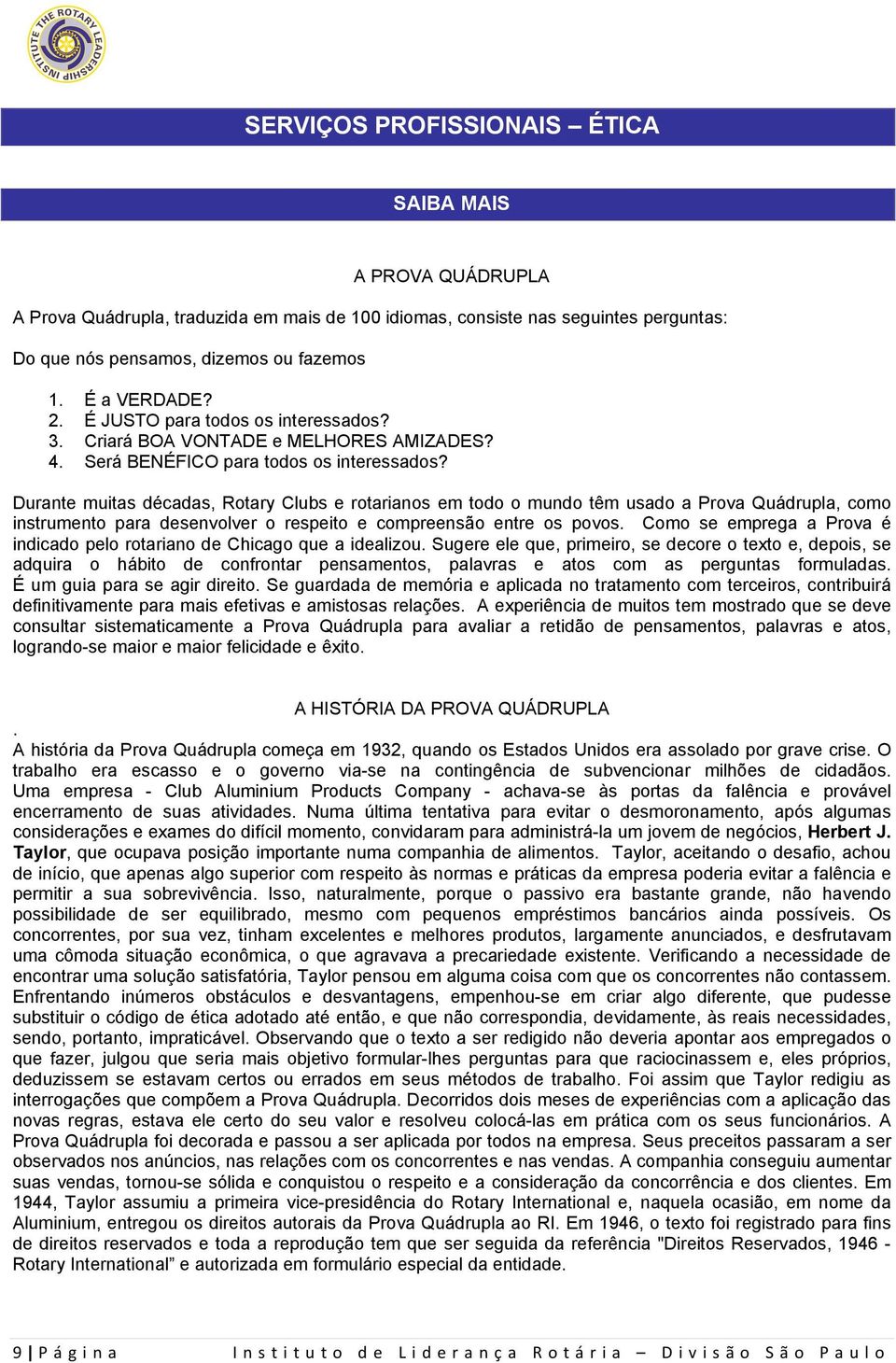 Durante muitas décadas, Rotary Clubs e rotarianos em todo o mundo têm usado a Prova Quádrupla, como instrumento para desenvolver o respeito e compreensão entre os povos.