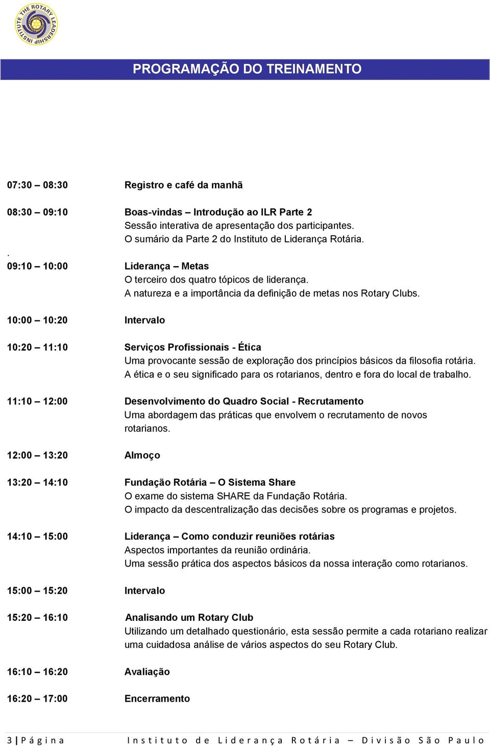 10:00 10:20 Intervalo 10:20 11:10 Serviços Profissionais - Ética Uma provocante sessão de exploração dos princípios básicos da filosofia rotária.