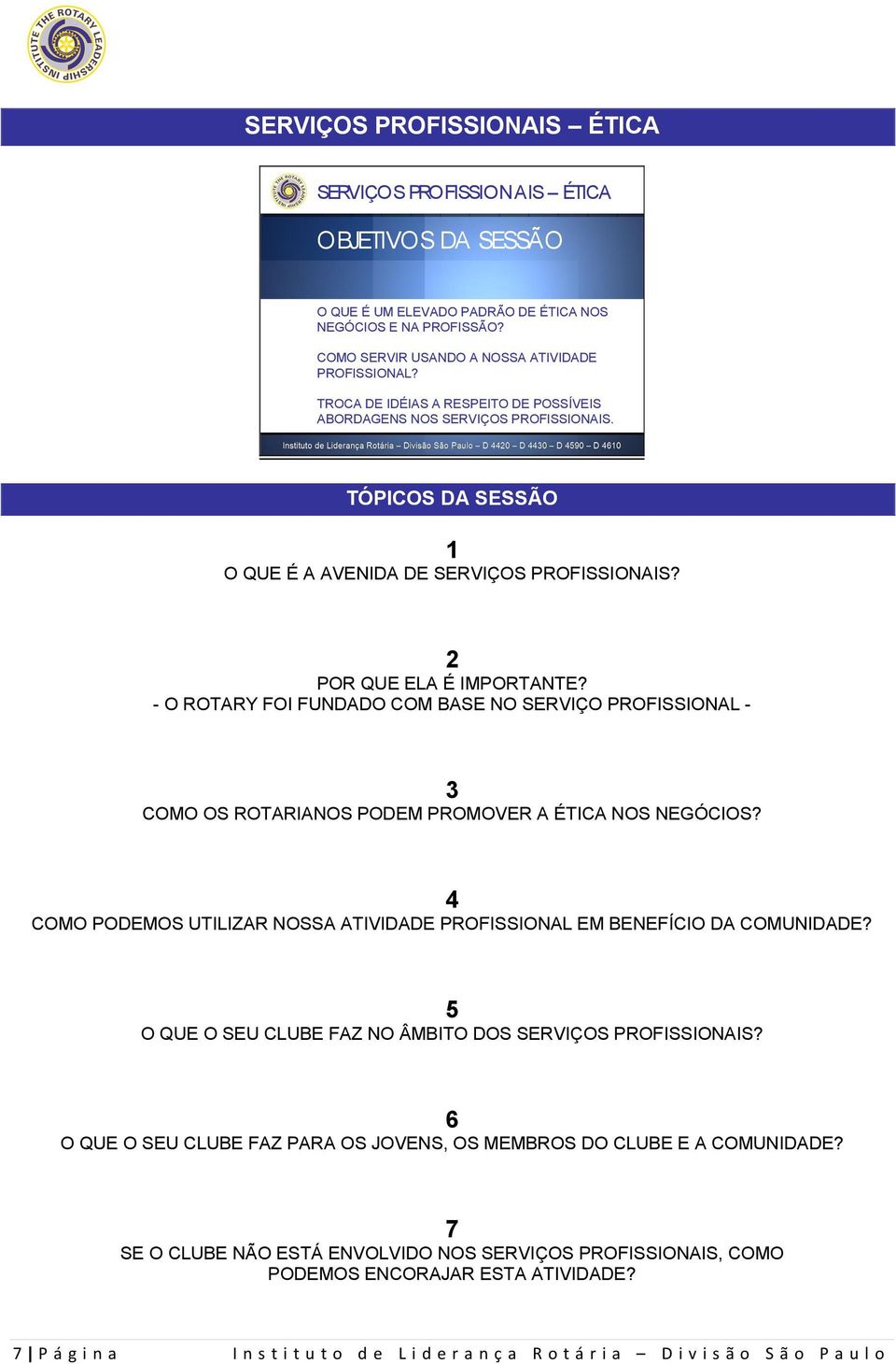 - O ROTARY FOI FUNDADO COM BASE NO SERVIÇO PROFISSIONAL - 3 COMO OS ROTARIANOS PODEM PROMOVER A ÉTICA NOS NEGÓCIOS? 4 COMO PODEMOS UTILIZAR NOSSA ATIVIDADE PROFISSIONAL EM BENEFÍCIO DA COMUNIDADE?