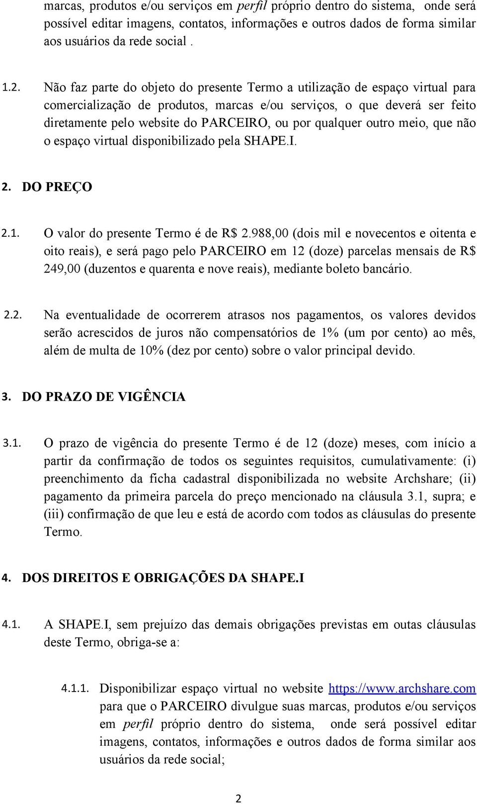 qualquer outro meio, que não o espaço virtual disponibilizado pela SHAPE.I. 2. DO PREÇO 2.1. O valor do presente Termo é de R$ 2.