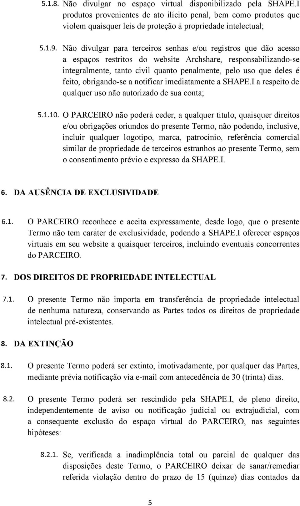 feito, obrigando-se a notificar imediatamente a SHAPE.I a respeito de qualquer uso não autorizado de sua conta; 5.1.10.