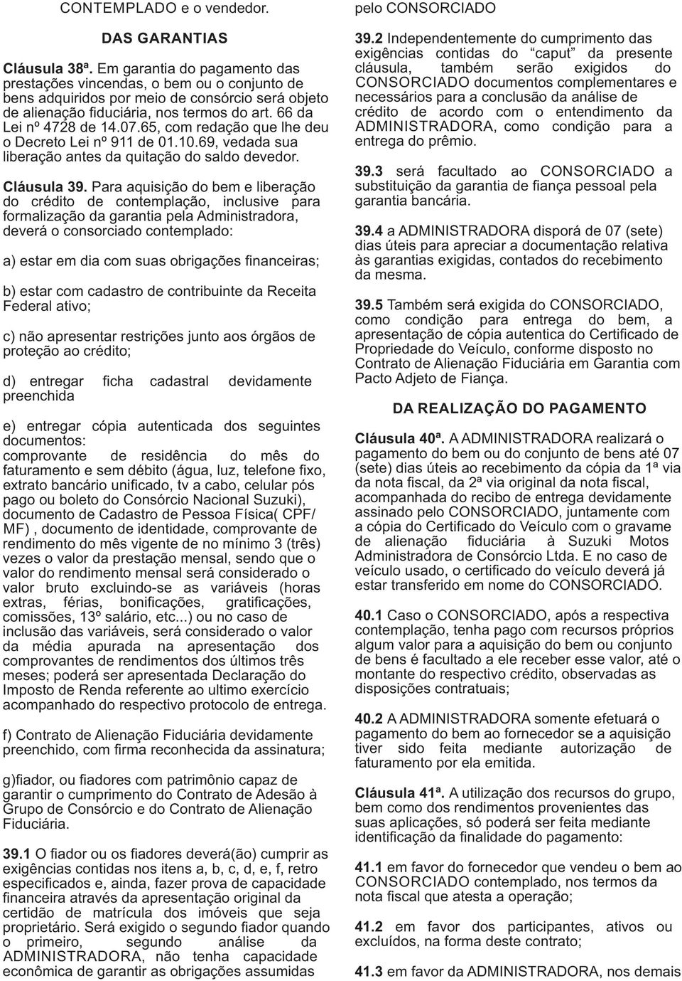 65, com redação que lhe deu o Decreto Lei nº 911 de 01.10.69, vedada sua liberação antes da quitação do saldo devedor. Cláusula 39.