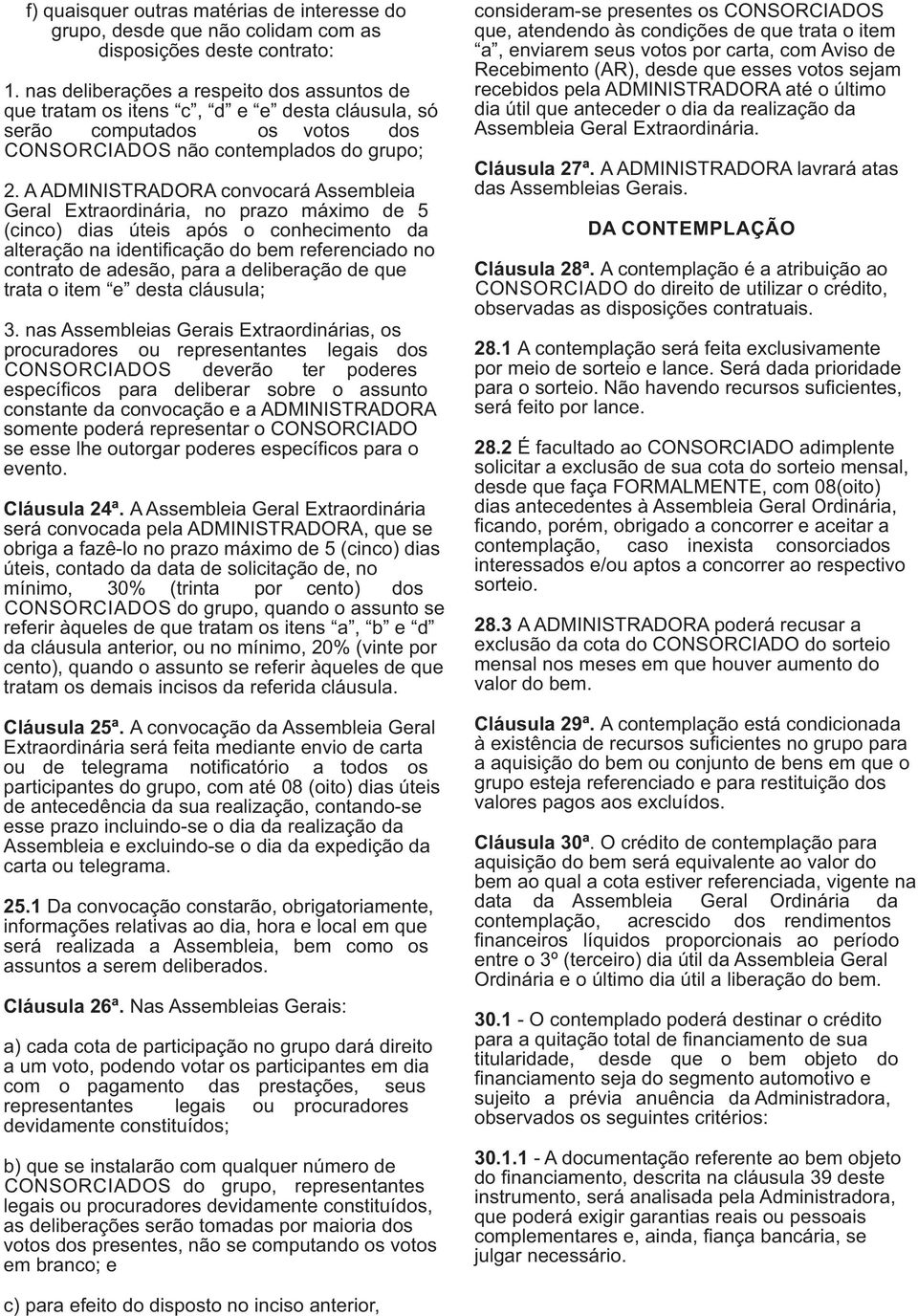 A ADMINISTRADORA convocará Assembleia Geral Extraordinária, no prazo máximo de 5 (cinco) dias úteis após o conhecimento da alteração na identificação do bem referenciado no contrato de adesão, para a