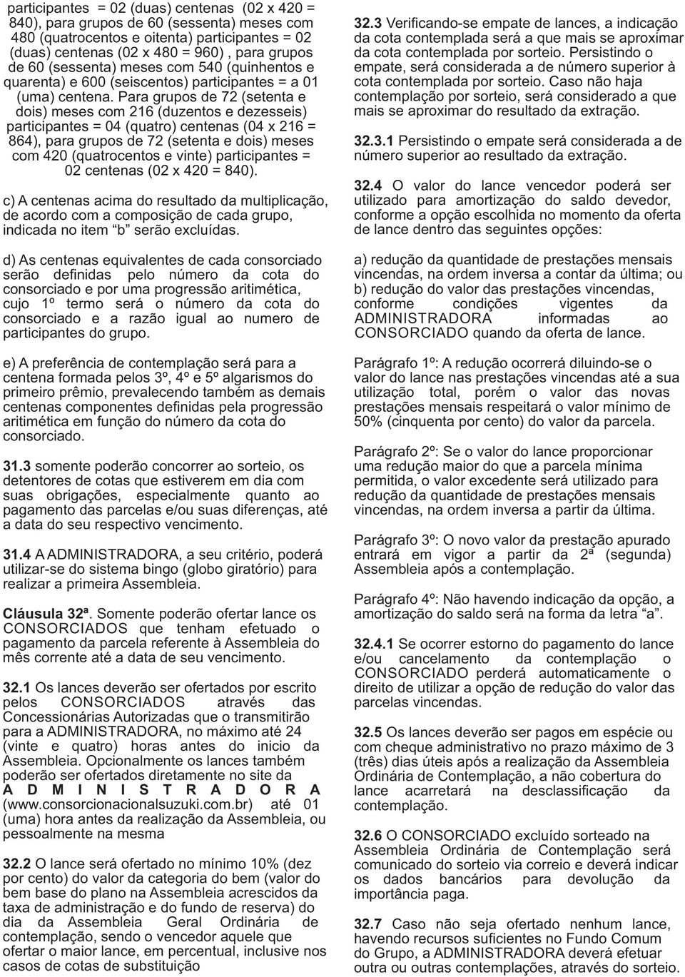 Para grupos de 72 (setenta e dois) meses com 216 (duzentos e dezesseis) participantes = 04 (quatro) centenas (04 x 216 = 864), para grupos de 72 (setenta e dois) meses com 420 (quatrocentos e vinte)