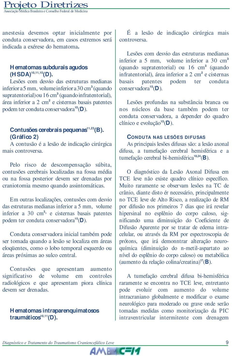 conduta conservadora 15 (D). Contusões cerebrais pequenas 11,23 (B). (Gráfico 2) A contusão é a lesão de indicação cirúrgica mais controversa.