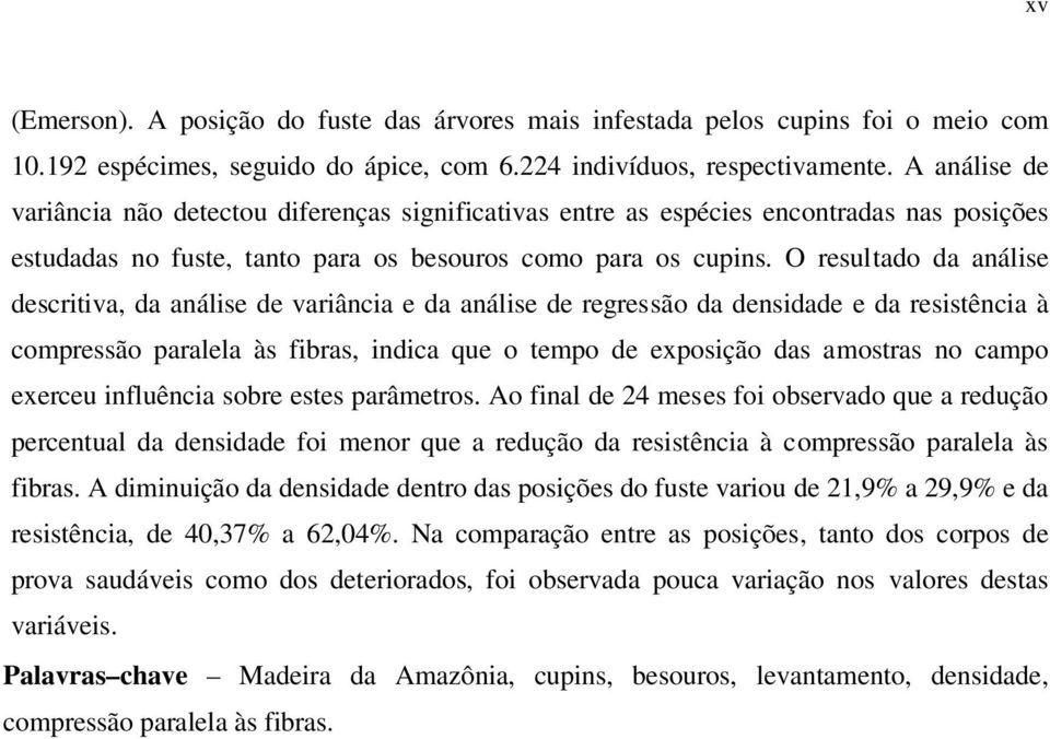 O resultado da análise descritiva, da análise de variância e da análise de regressão da densidade e da resistência à compressão paralela às fibras, indica que o tempo de exposição das amostras no