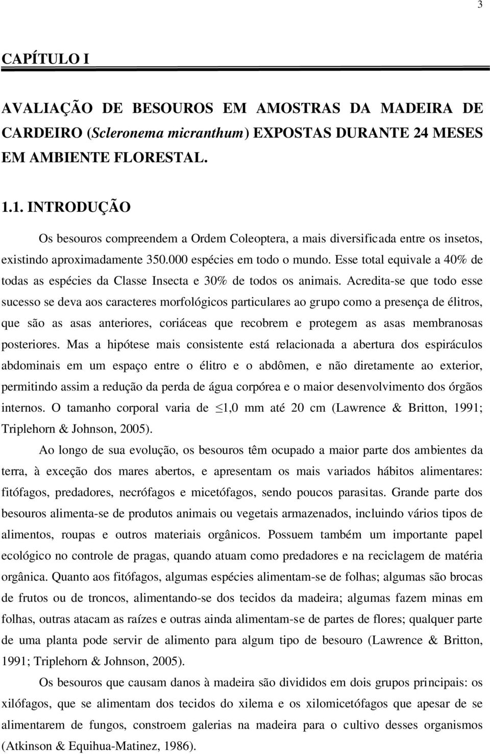 Esse total equivale a 40% de todas as espécies da Classe Insecta e 30% de todos os animais.