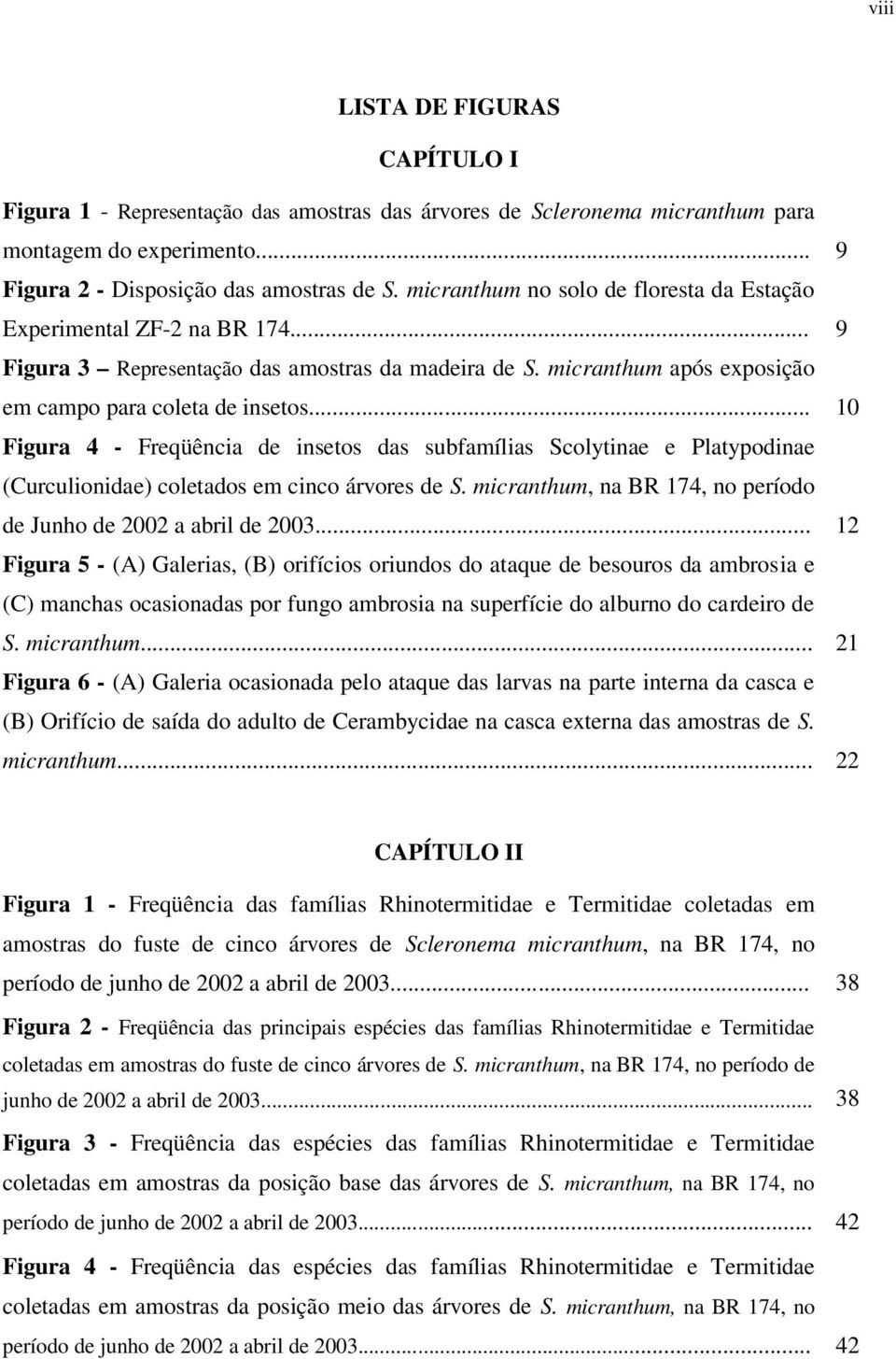 .. 10 Figura 4 - Freqüência de insetos das subfamílias Scolytinae e Platypodinae (Curculionidae) coletados em cinco árvores de S. micranthum, na BR 174, no período de Junho de 2002 a abril de 2003.