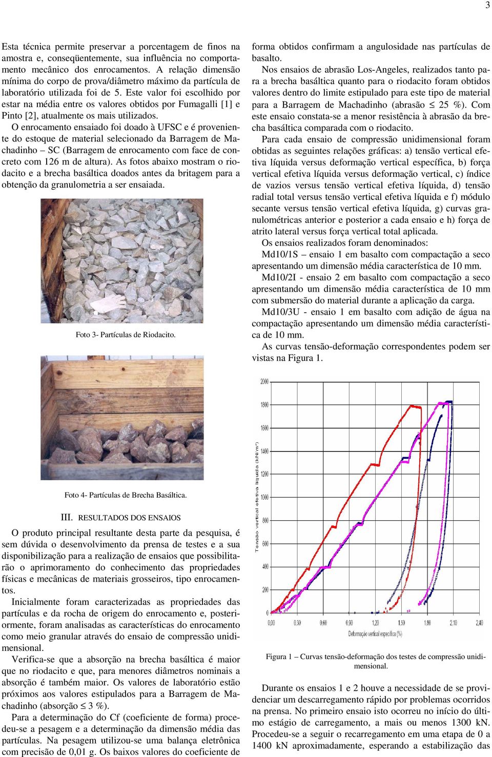 Este valor foi escolhido por estar na média entre os valores obtidos por Fumagalli [1] e Pinto [2], atualmente os mais utilizados.