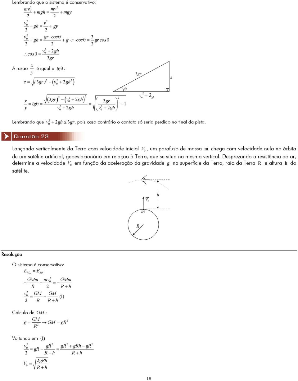 Lançando verticalmente da Terra com velocidade inicial V 0, um parafuo de maa m chega com velocidade nula na órbita de um atélite artificial, geoetacionário em relação à Terra, que e itua na mema